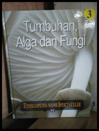 Ensiklopedia Sains Spektakuler tumbuhan, alga dan fungi 3