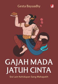Image of Gajah Mada Jatuh Cinta : Sisi Lain Kehidupan Sang Mahapatih