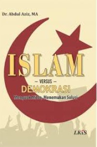 ISLAM Versus DEMOKRASI ; Menguak Mitos, Menemukan Solusi