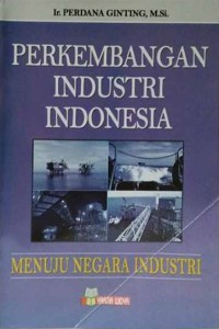 Perkembangan Industri Indonesia ; Menuju Negara Industri