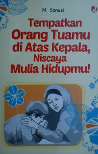 Tempatkan Orang Tuamu di Atas Kepala, Niscaya Mulia Hidupmu!